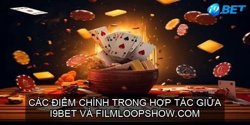 CÁC ĐIỂM CHÍNH TRONG HỢP TÁC GIỮA I9BET VÀ FILMLOOPSHOW.COM 1 Các Điểm Chính Trong Hợp Tác Giữa I9BET Và Filmloopshow.com